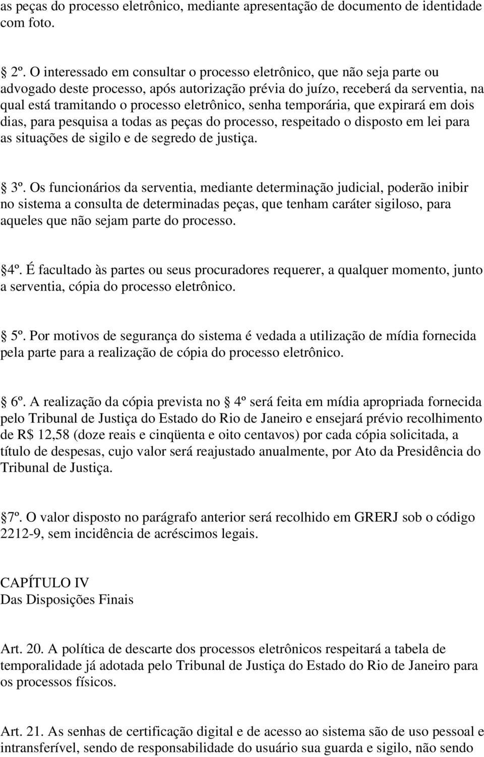 eletrônico, senha temporária, que expirará em dois dias, para pesquisa a todas as peças do processo, respeitado o disposto em lei para as situações de sigilo e de segredo de justiça. 3º.