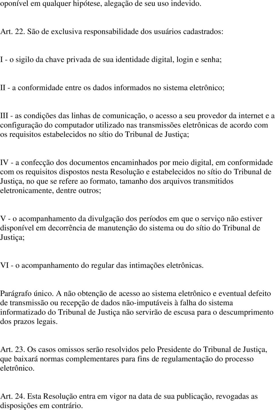 eletrônico; III - as condições das linhas de comunicação, o acesso a seu provedor da internet e a configuração do computador utilizado nas transmissões eletrônicas de acordo com os requisitos