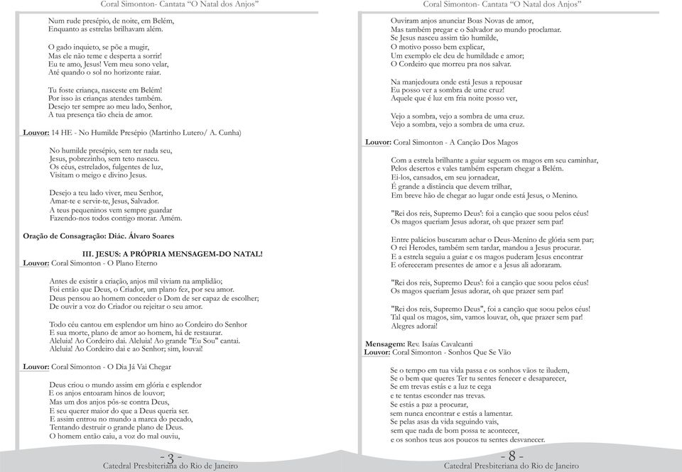 Desejo ter sempre ao meu lado, Senhor, A tua presença tão cheia de amor. Louvor: 14 HE - No Humilde Presépio (Martinho Lutero/ A.