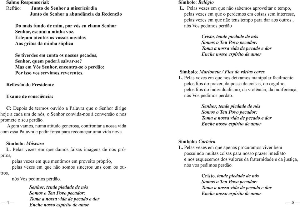 Mas em Vós Senhor, encontra-se o perdão; Por isso vos servimos reverentes.