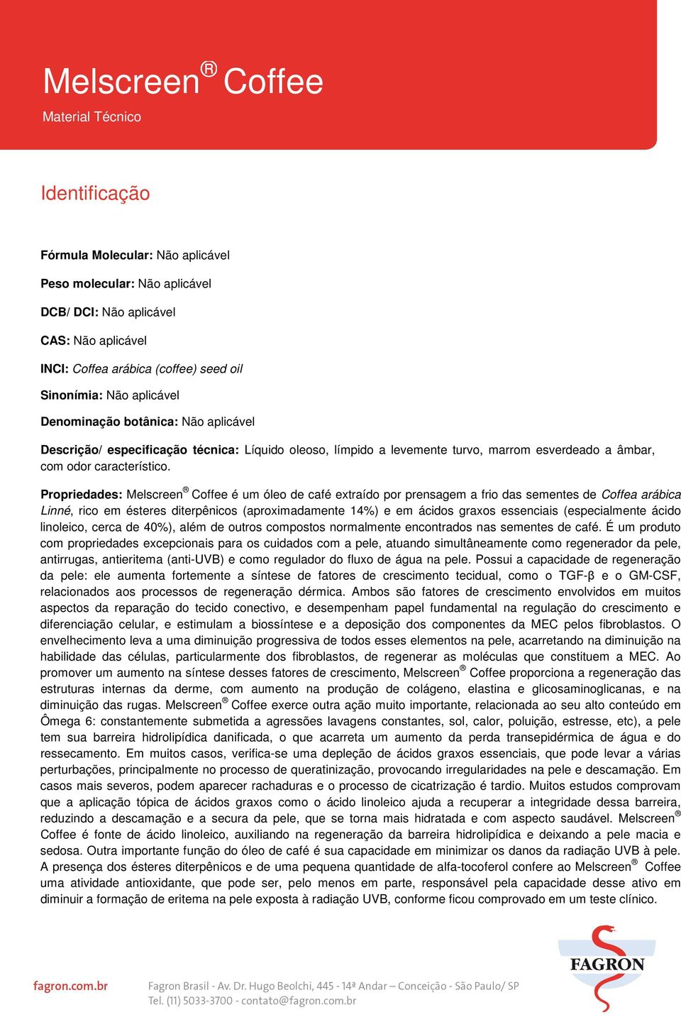 Propriedades: Melscreen Coffee é um óleo de café extraído por prensagem a frio das sementes de Coffea arábica Linné, rico em ésteres diterpênicos (aproximadamente 14%) e em ácidos graxos essenciais