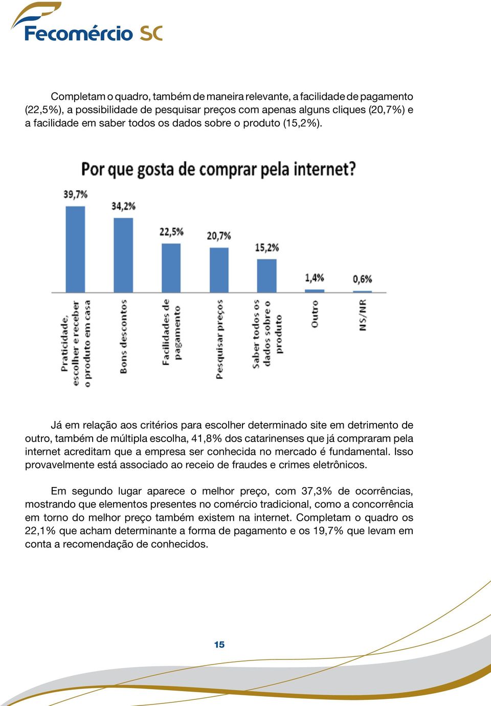 Já em relação aos critérios para escolher determinado site em detrimento de outro, também de múltipla escolha, 41,8% dos catarinenses que já compraram pela internet acreditam que a empresa ser