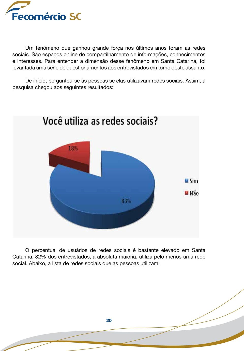 De início, perguntou-se às pessoas se elas utilizavam redes sociais.