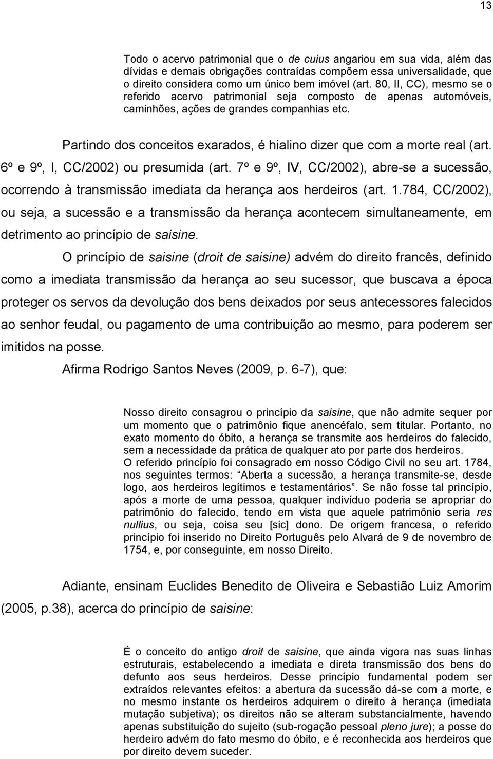 Partindo dos conceitos exarados, é hialino dizer que com a morte real (art. 6º e 9º, I, CC/2002) ou presumida (art.