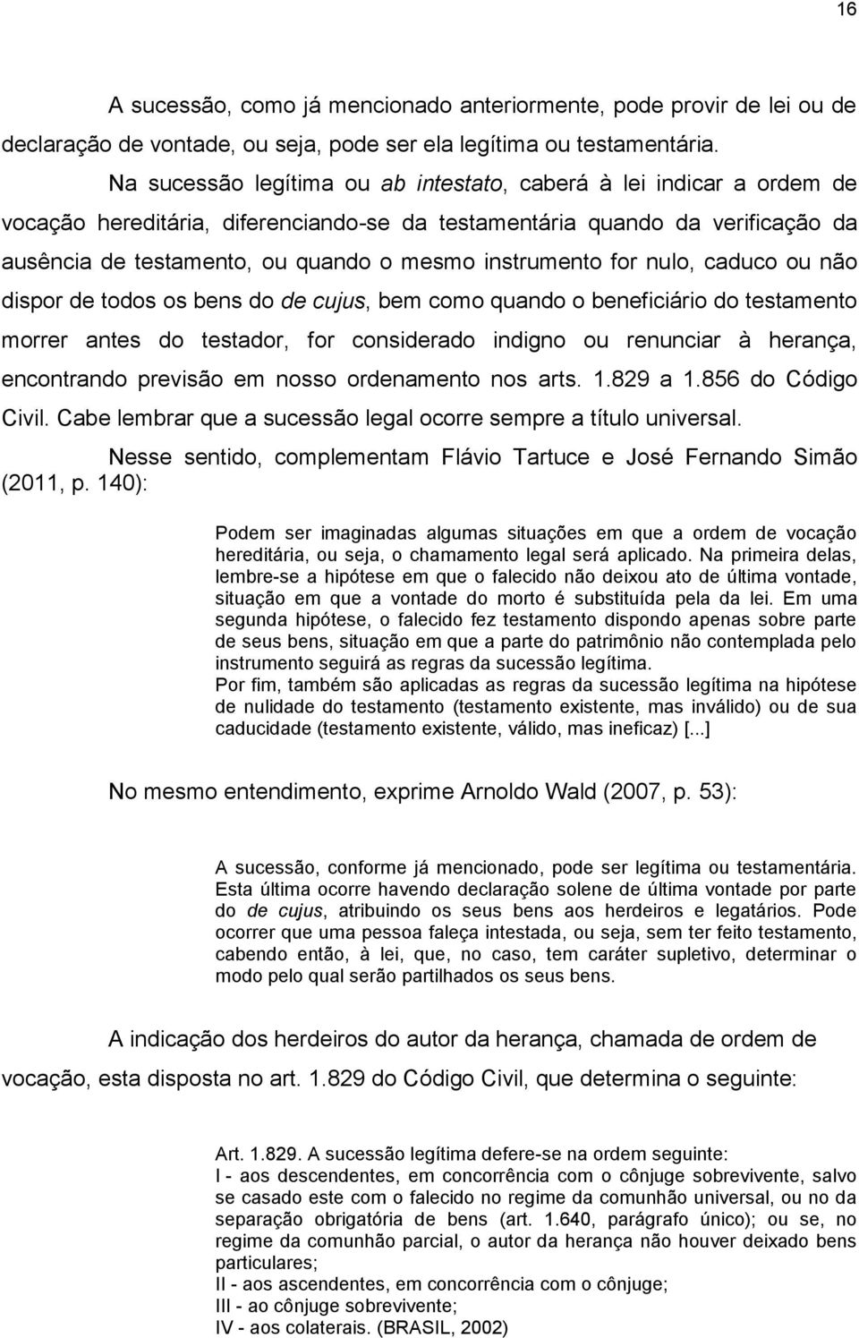 instrumento for nulo, caduco ou não dispor de todos os bens do de cujus, bem como quando o beneficiário do testamento morrer antes do testador, for considerado indigno ou renunciar à herança,