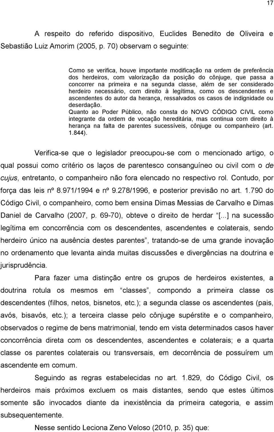 classe, além de ser considerado herdeiro necessário, com direito à legítima, como os descendentes e ascendentes do autor da herança, ressalvados os casos de indignidade ou deserdação.