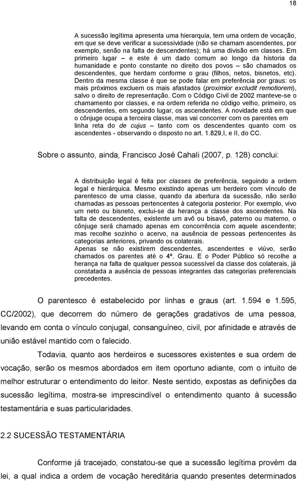 Em primeiro lugar e este é um dado comum ao longo da historia da humanidade e ponto constante no direito dos povos são chamados os descendentes, que herdam conforme o grau (filhos, netos, bisnetos,