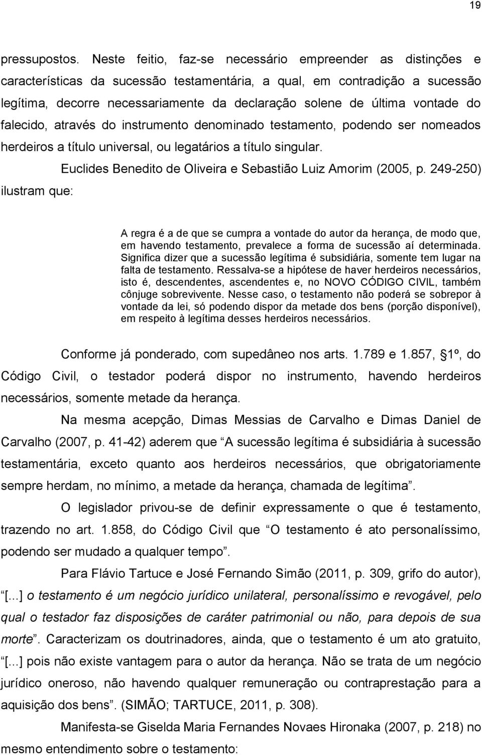 última vontade do falecido, através do instrumento denominado testamento, podendo ser nomeados herdeiros a título universal, ou legatários a título singular.