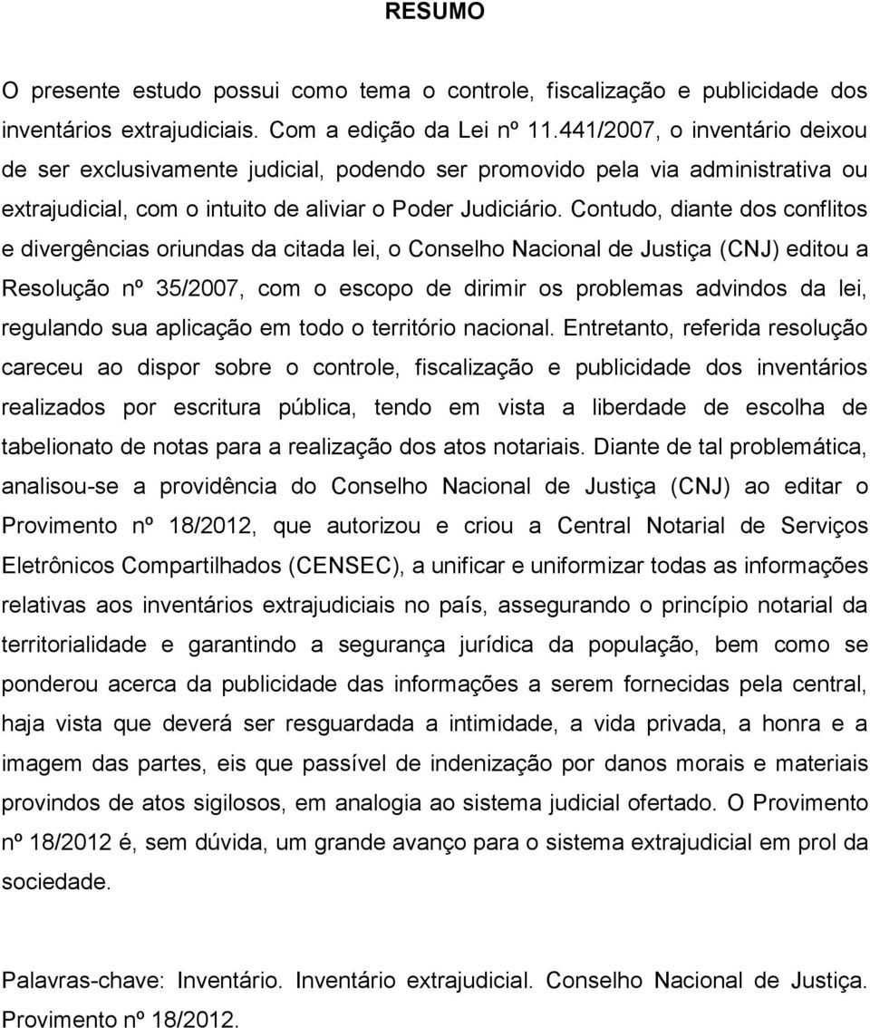 Contudo, diante dos conflitos e divergências oriundas da citada lei, o Conselho Nacional de Justiça (CNJ) editou a Resolução nº 35/2007, com o escopo de dirimir os problemas advindos da lei,