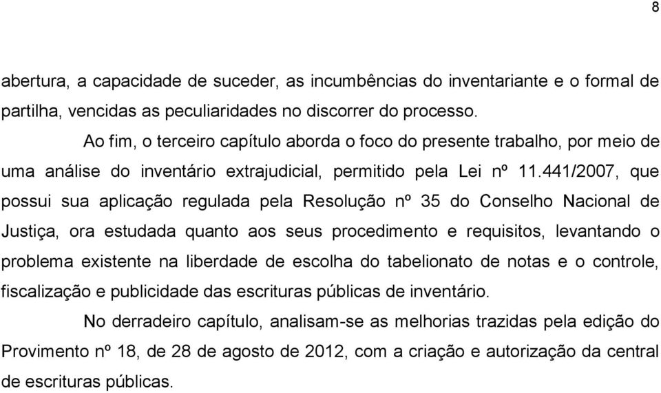 441/2007, que possui sua aplicação regulada pela Resolução nº 35 do Conselho Nacional de Justiça, ora estudada quanto aos seus procedimento e requisitos, levantando o problema existente na