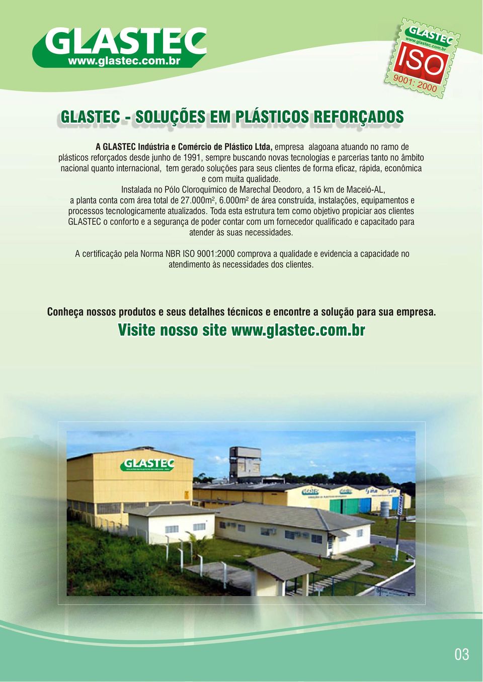 Instalada no Pólo Cloroquímico de Marechal Deodoro, a 15 km de Maceió-AL, a planta conta com área total de 27.000m², 6.
