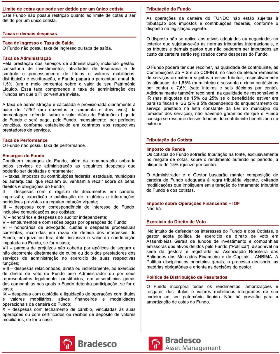 Taxa de Administração Pela prestação dos serviços de administração, incluindo gestão, consultoria de investimentos, atividades de tesouraria e de controle e processamento de títulos e valores