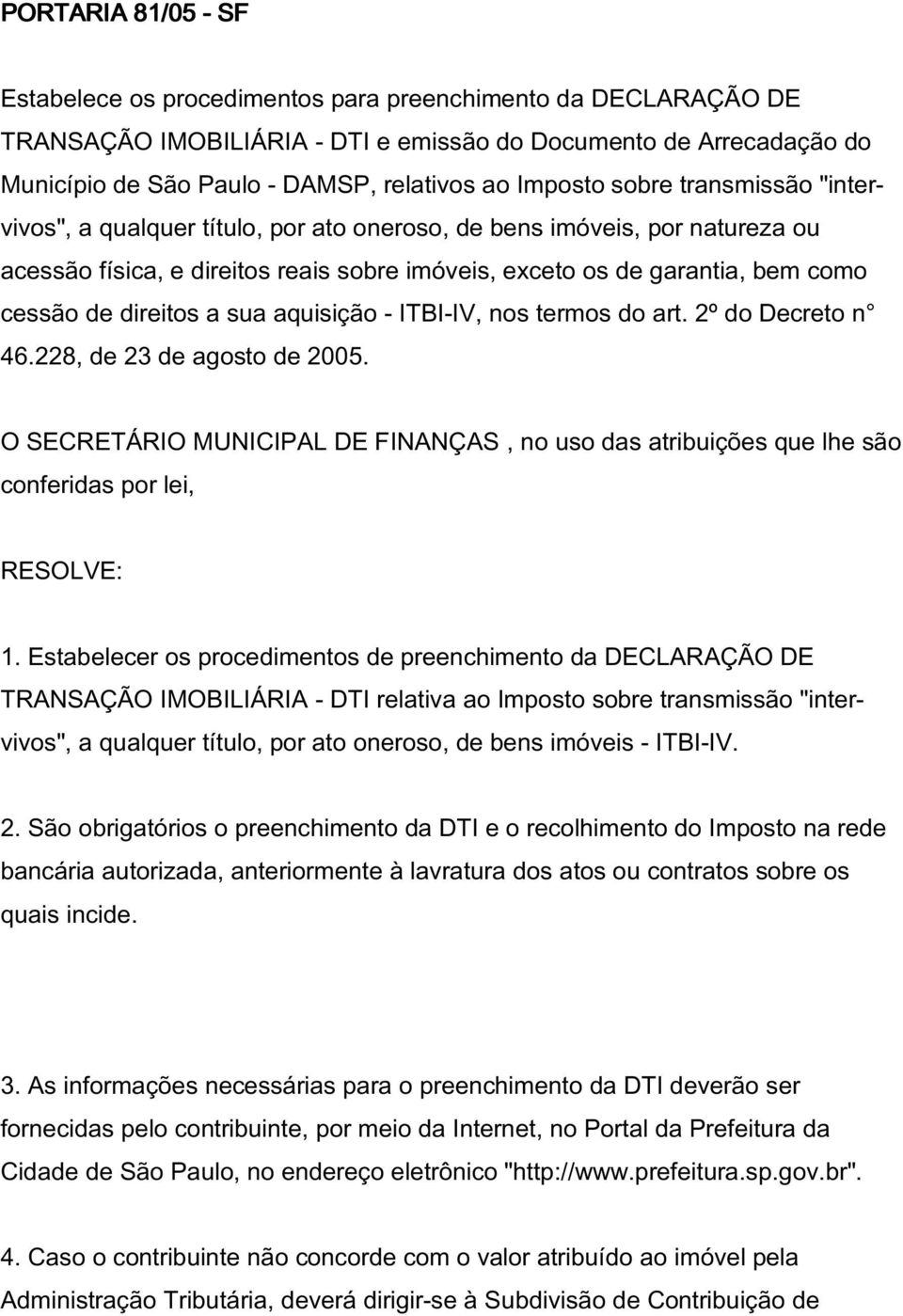 direitos a sua aquisição - ITBI-IV, nos termos do art. 2º do Decreto n 46.228, de 23 de agosto de 2005.