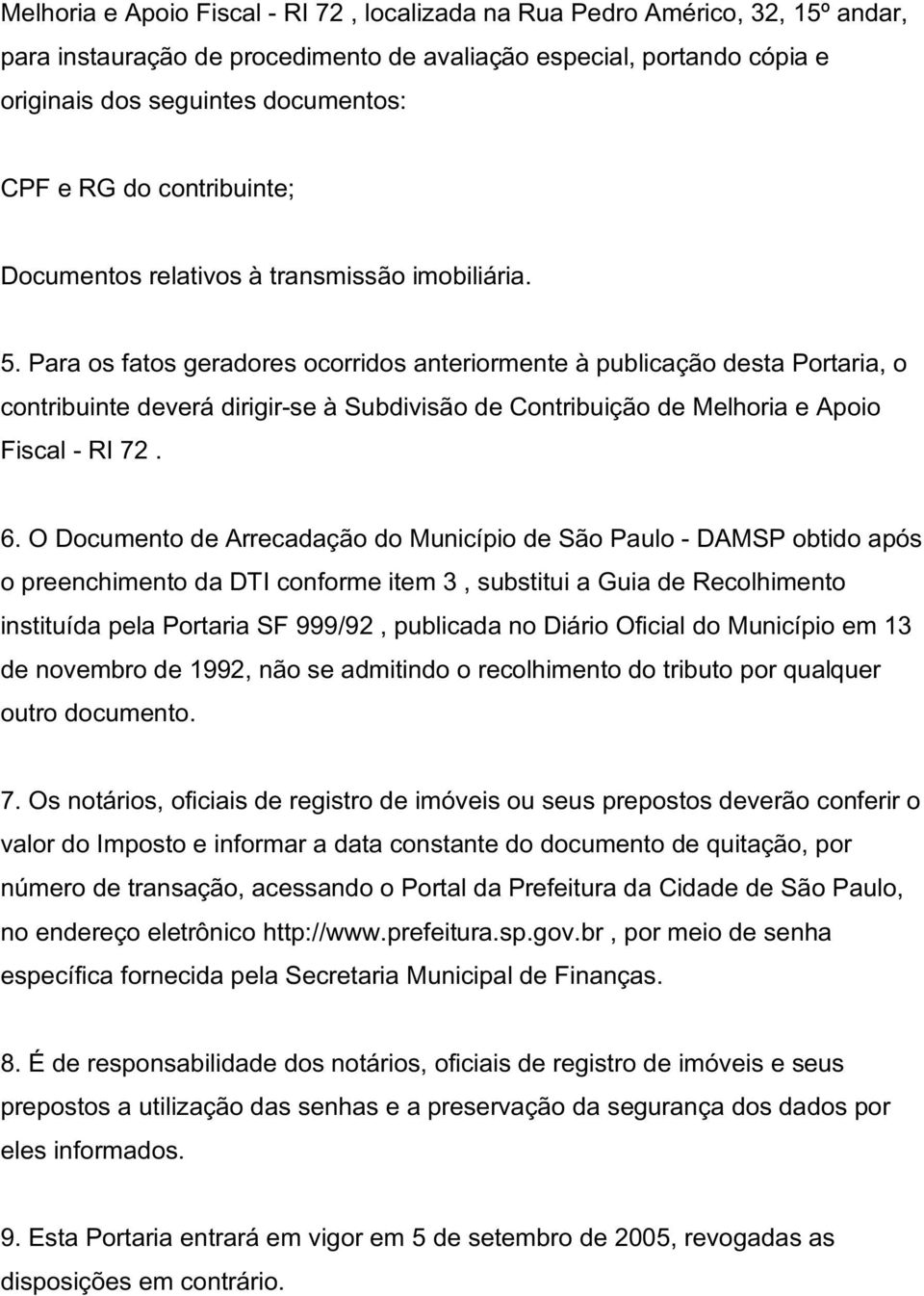 Para os fatos geradores ocorridos anteriormente à publicação desta Portaria, o contribuinte deverá dirigir-se à Subdivisão de Contribuição de Melhoria e Apoio Fiscal - RI 72. 6.