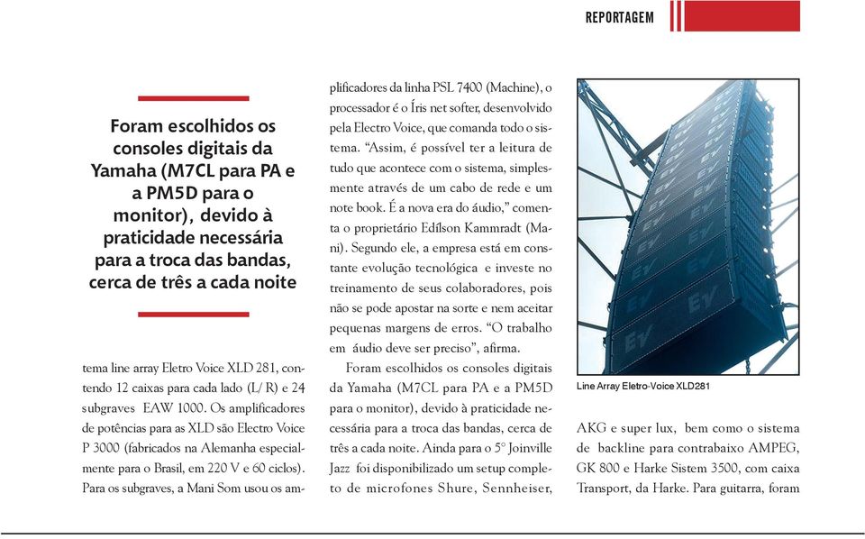 Os amplificadores de potências para as XLD são Electro Voice P 3000 (fabricados na Alemanha especialmente para o Brasil, em 220 V e 60 ciclos).