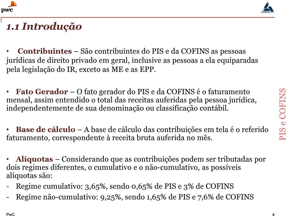 contábil. Base de cálculo A base de cálculo das contribuições em tela é o referido faturamento, correspondente à receita bruta auferida no mês.