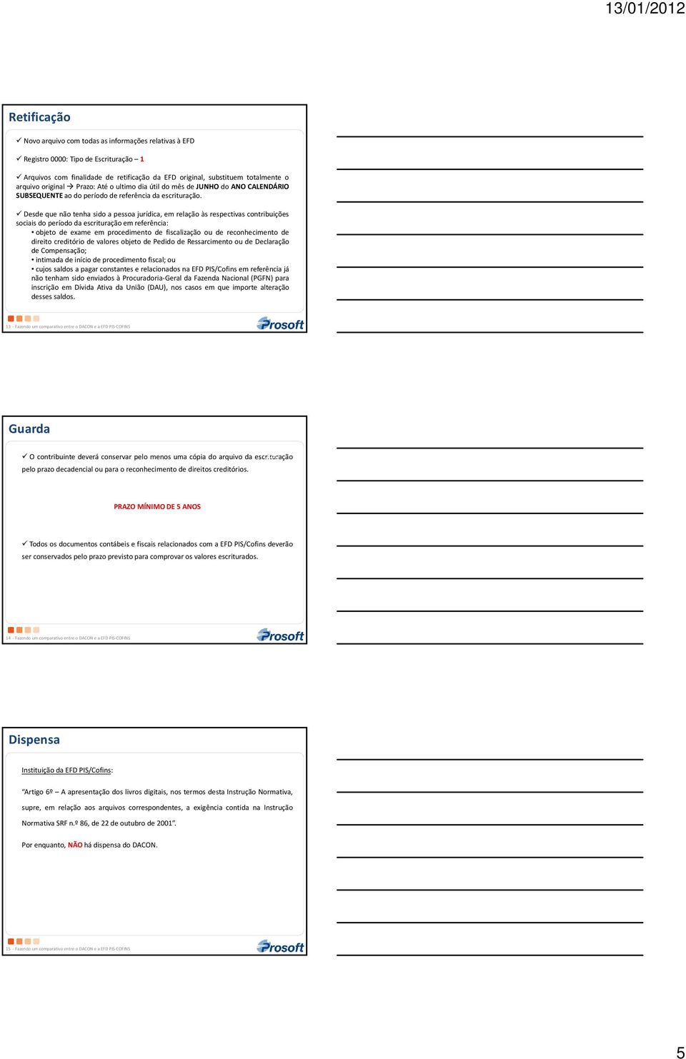 Desde que não tenha sido a pessoa jurídica, em relação às respectivas contribuições sociais do período da escrituração em referência: objeto de exame em procedimento de fiscalização ou de