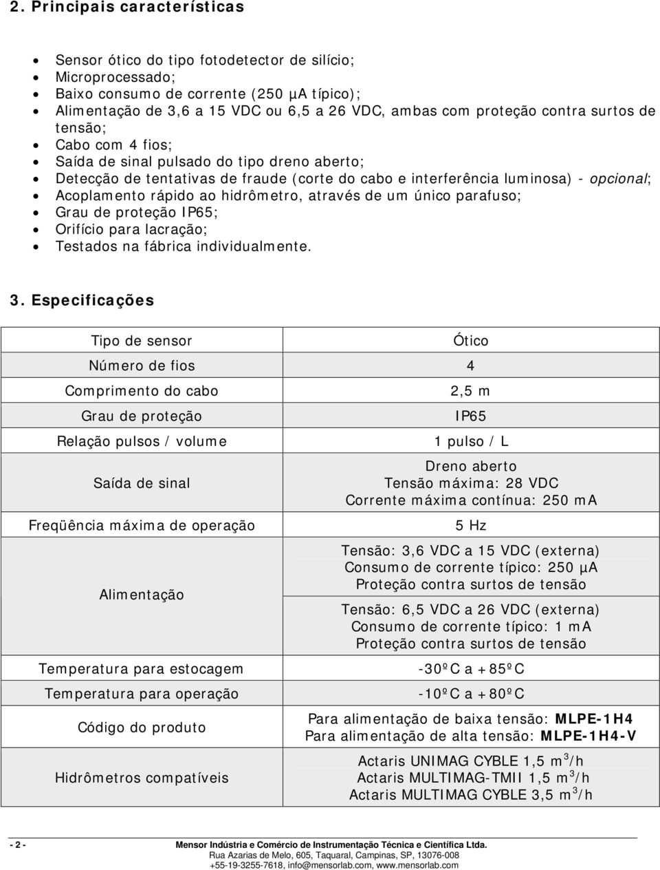 hidrômetro, através de um único parafuso; Grau de proteção IP65; Orifício para lacração; Testados na fábrica individualmente. 3.