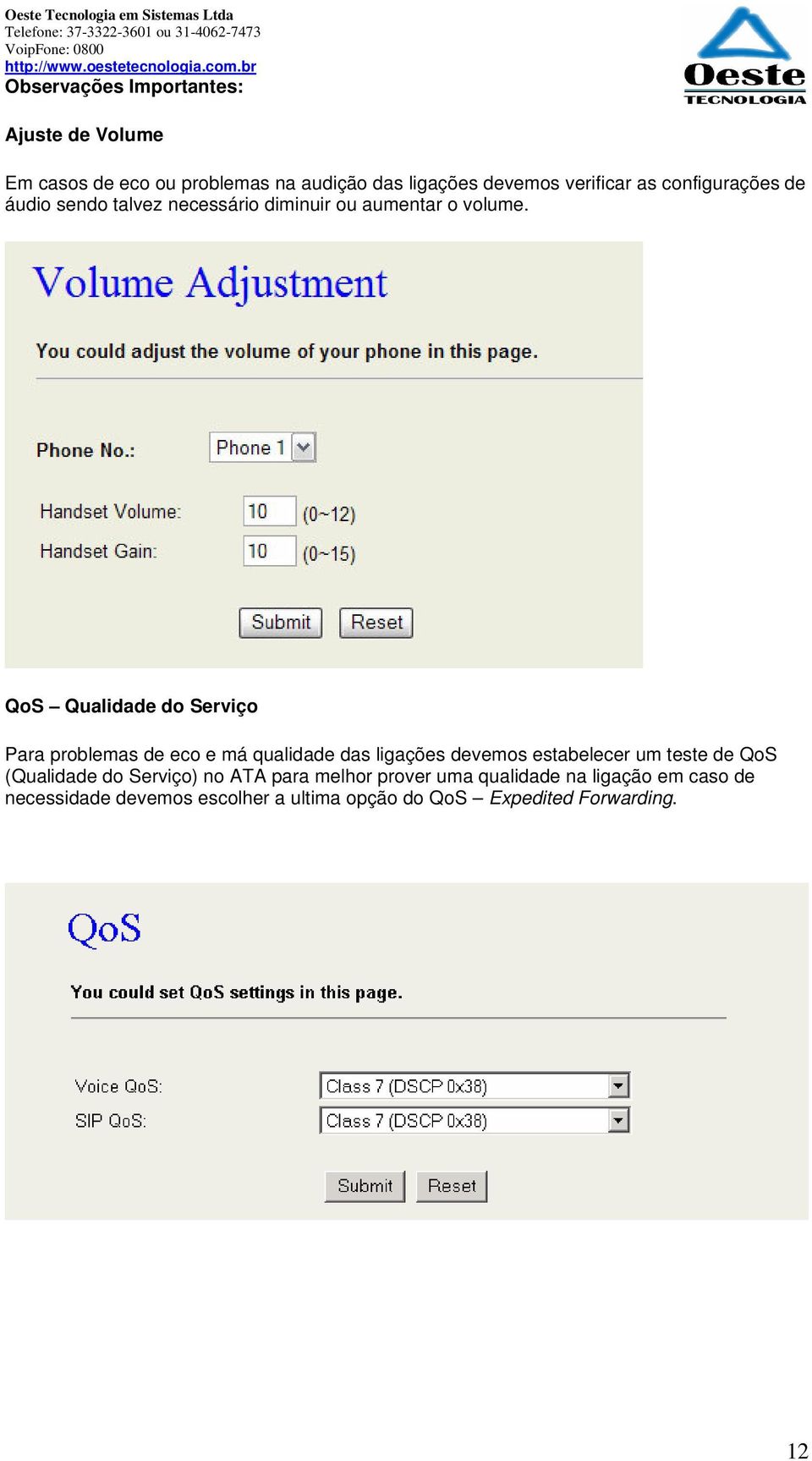 QoS Qualidade do Serviço Para problemas de eco e má qualidade das ligações devemos estabelecer um teste de QoS