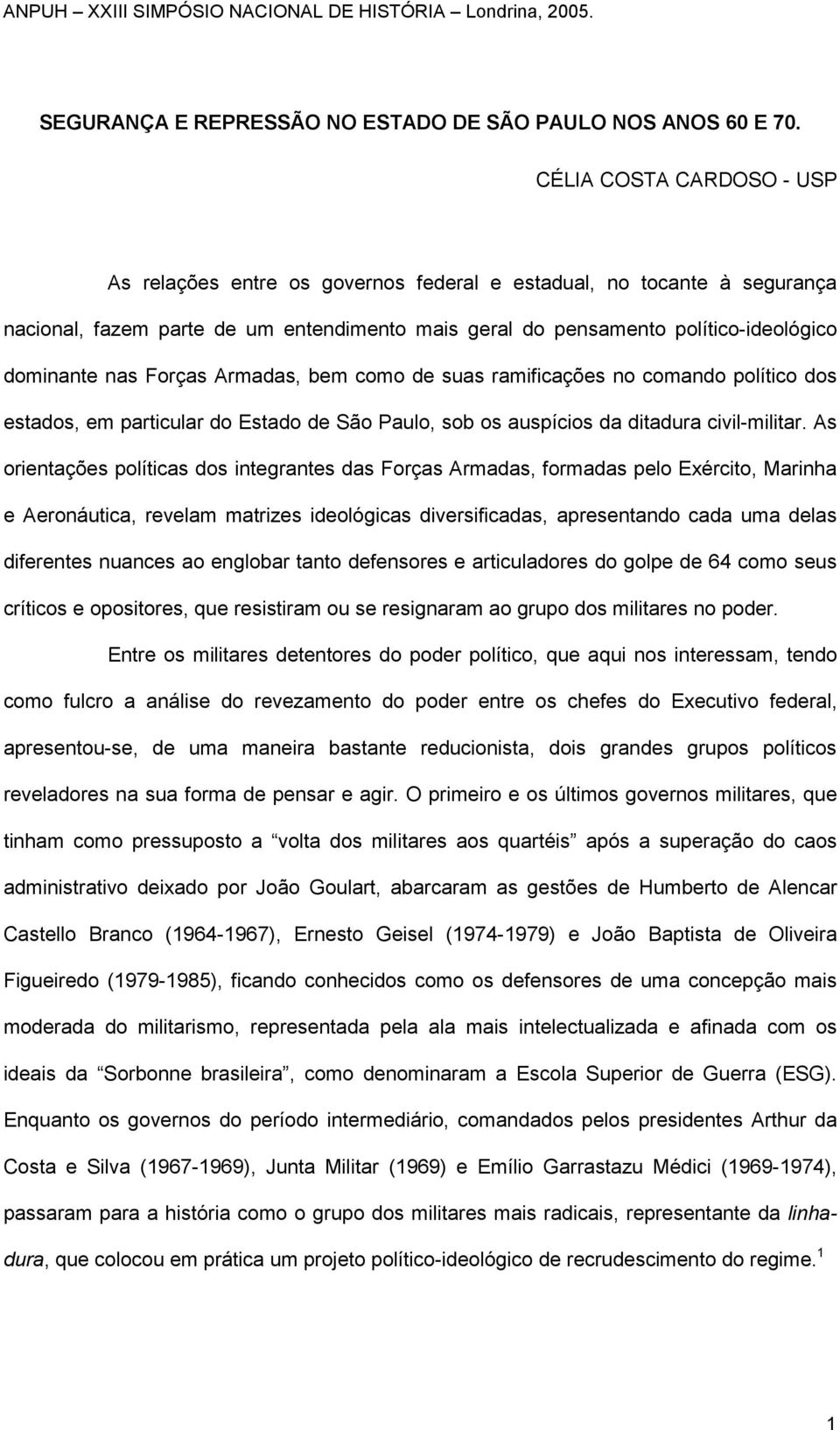 Forças Armadas, bem como de suas ramificações no comando político dos estados, em particular do Estado de São Paulo, sob os auspícios da ditadura civil-militar.