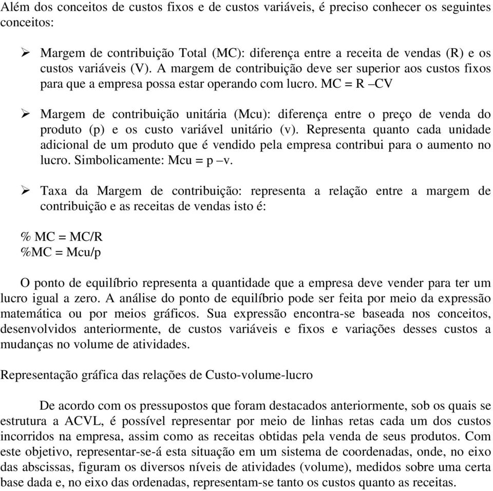 MC = R CV Margem de contribuição unitária (Mcu): diferença entre o preço de venda do produto (p) e os custo variável unitário (v).