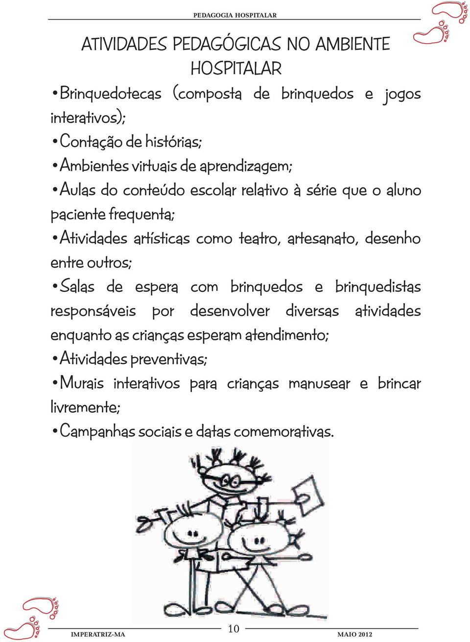 artesanato, desenho entre outros; Salas de espera com brinquedos e brinquedistas responsáveis por desenvolver diversas atividades enquanto as