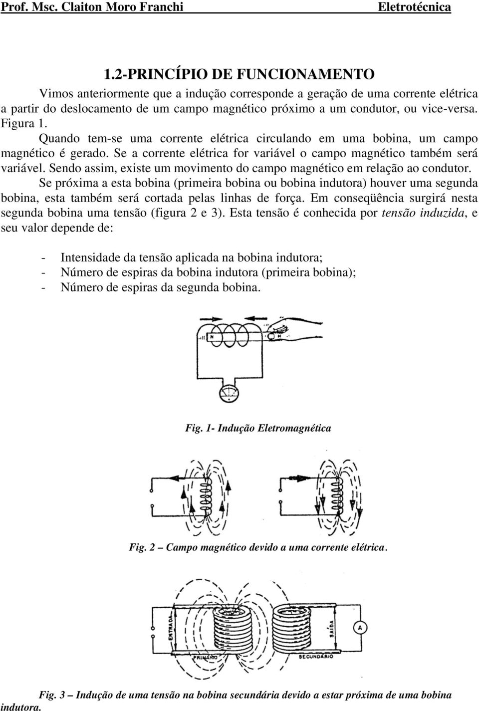 Sendo assim, existe um movimento do campo magnético em relação ao condutor.