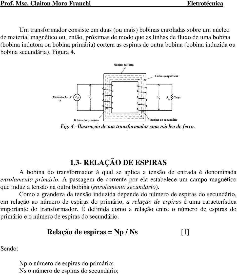 3- RELAÇÃO DE ESPIRAS A bobina do transformador à qual se aplica a tensão de entrada é denominada enrolamento primário.