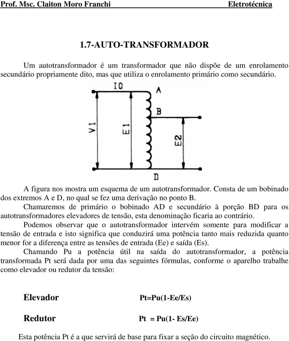 Chamaremos de primário o bobinado AD e secundário à porção BD para os autotransformadores elevadores de tensão, esta denominação ficaria ao contrário.