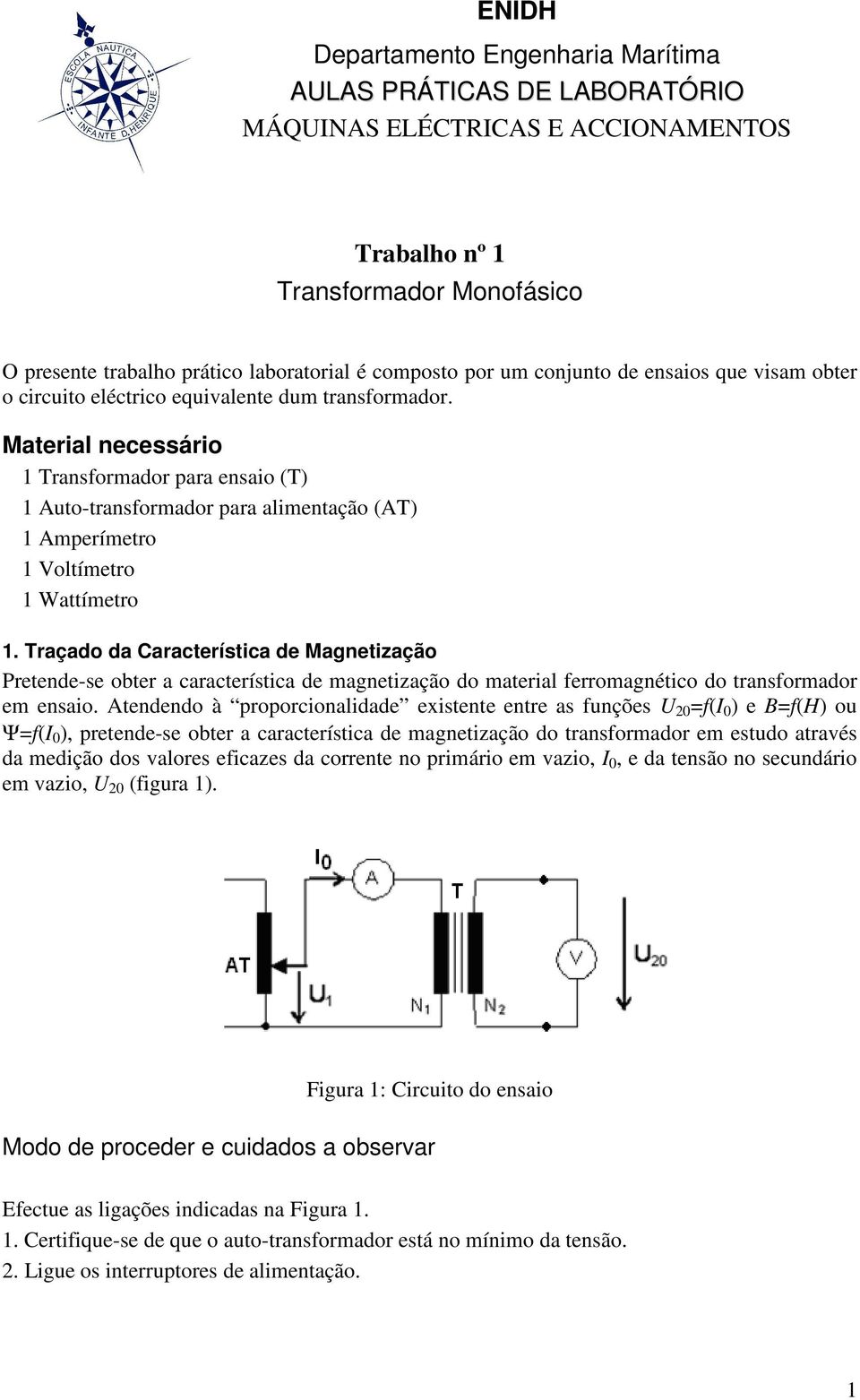 Traçado da Característica de Magnetização Pretende-se obter a característica de magnetização do material ferromagnético do transformador em ensaio.