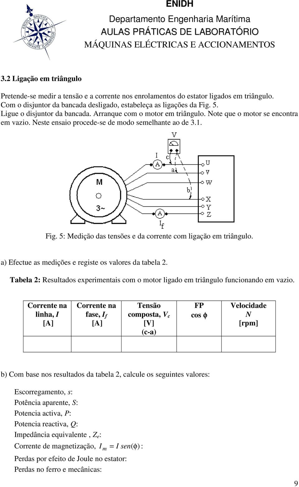 5: Medição das tensões e da corrente com ligação em triângulo. a) Efectue as medições e registe os valores da tabela 2.