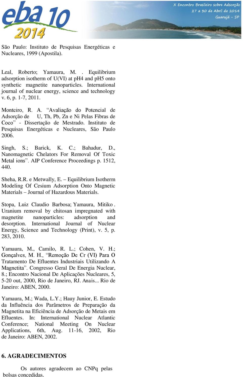 Avaliação do Potencial de Adsorção de U, Th, Pb, Zn e Ni Pelas Fibras de Coco - Dissertação de Mestrado. Instituto de Pesquisas Energéticas e Nucleares, São Paulo 2006. Singh, S.; Barick, K. C.; Bahadur, D.