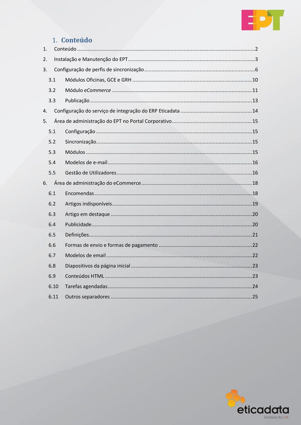 .. 16 5.5 Gestão de Utilizadores... 16 6. Área de administração do ecommerce... 18 6.1 Encomendas... 18 6.2 Artigos indisponíveis... 19 6.3 Artigo em destaque... 20 6.4 Publicidade... 20 6.5 Definições.