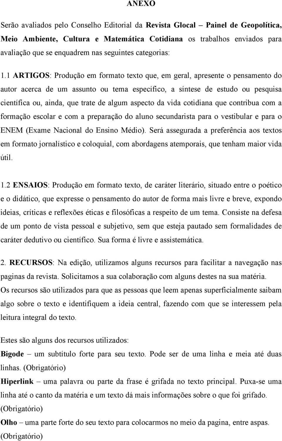 1 ARTIGOS: Produção em formato texto que, em geral, apresente o pensamento do autor acerca de um assunto ou tema específico, a síntese de estudo ou pesquisa científica ou, ainda, que trate de algum