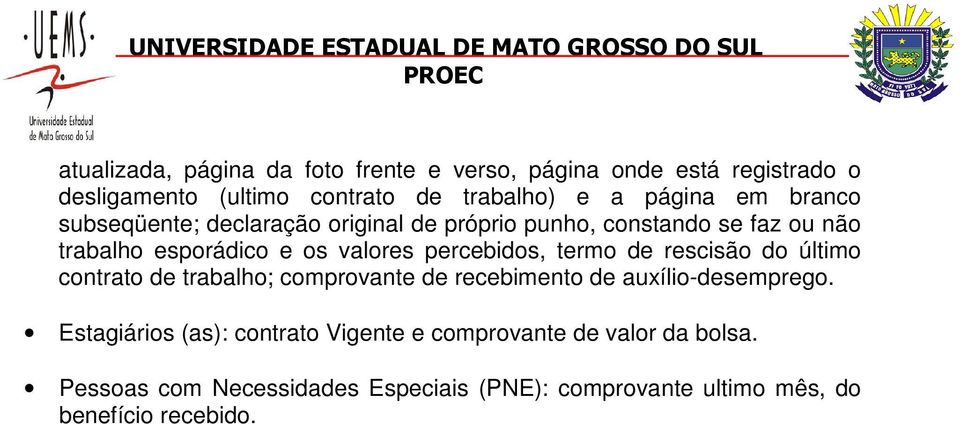 percebidos, termo de rescisão do último contrato de trabalho; comprovante de recebimento de auxílio-desemprego.