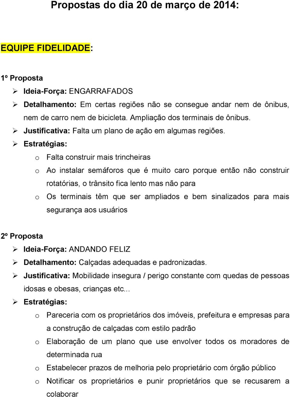 o Falta construir mais trincheiras o Ao instalar semáforos que é muito caro porque então não construir rotatórias, o trânsito fica lento mas não para o Os terminais têm que ser ampliados e bem