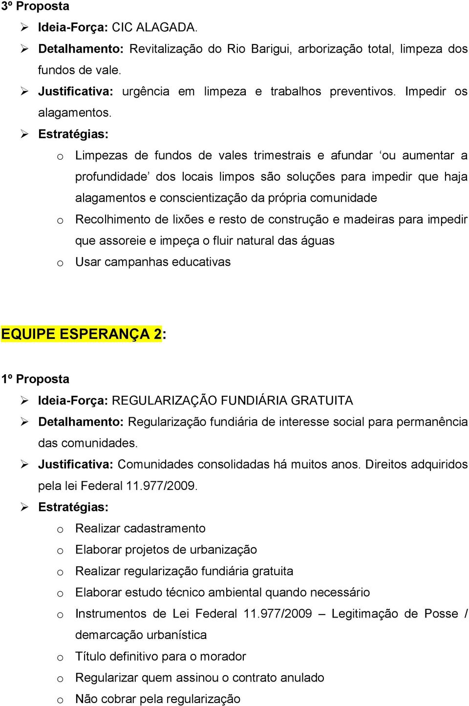 o Limpezas de fundos de vales trimestrais e afundar ou aumentar a profundidade dos locais limpos são soluções para impedir que haja alagamentos e conscientização da própria comunidade o Recolhimento