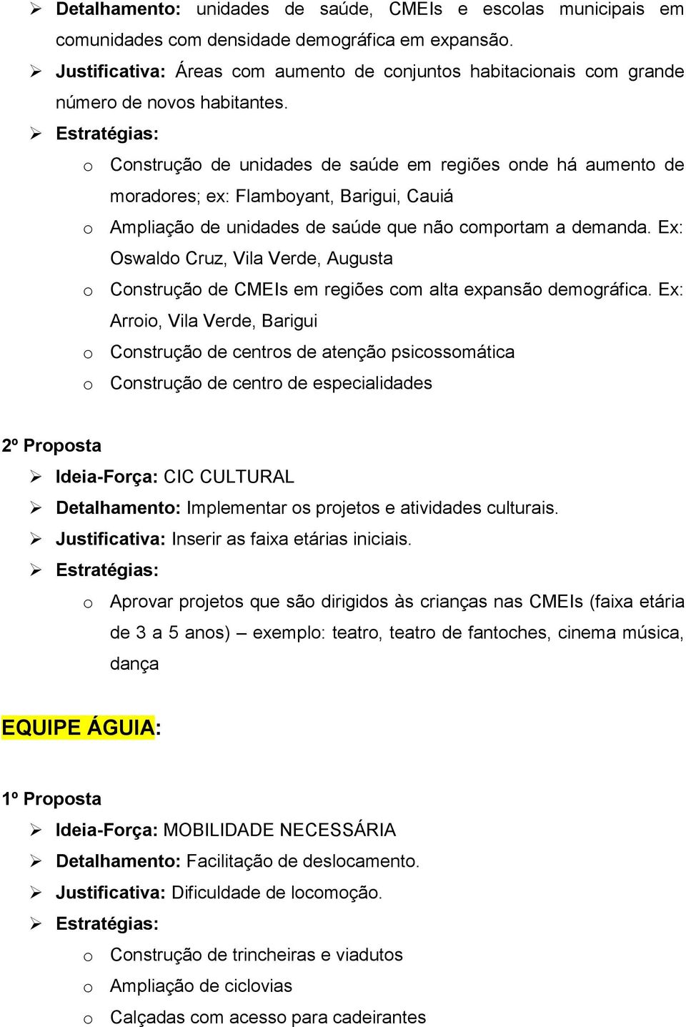 o Construção de unidades de saúde em regiões onde há aumento de moradores; ex: Flamboyant, Barigui, Cauiá o Ampliação de unidades de saúde que não comportam a demanda.