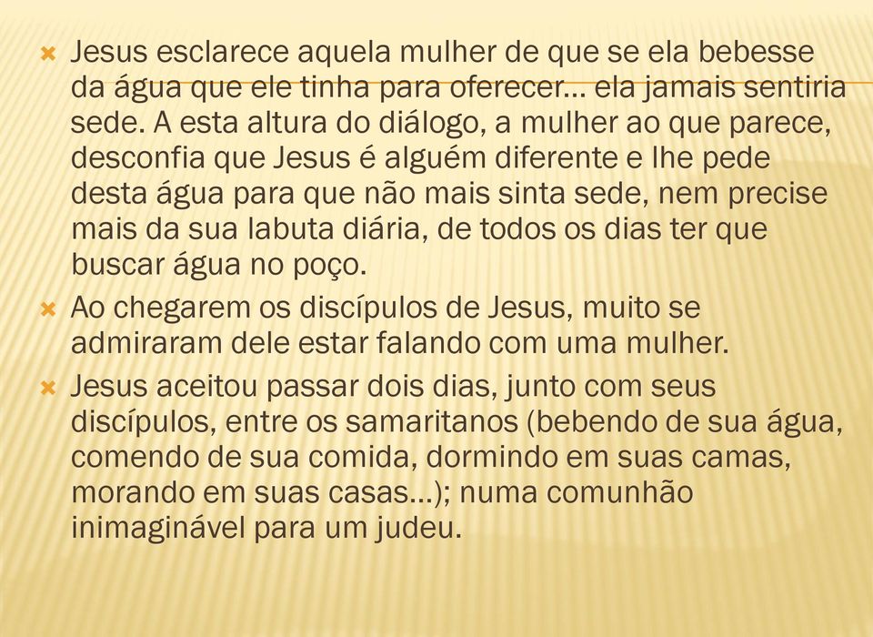 sua labuta diária, de todos os dias ter que buscar água no poço. Ao chegarem os discípulos de Jesus, muito se admiraram dele estar falando com uma mulher.