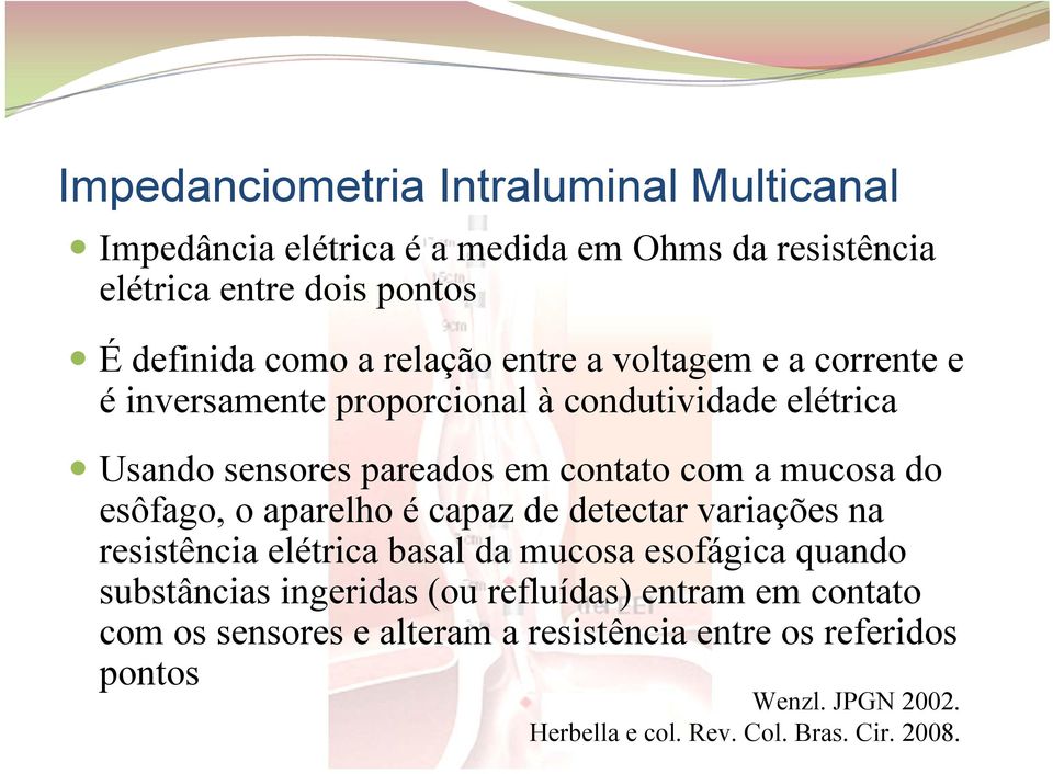 do esôfago, o aparelho é capaz de detectar variações na resistência elétrica basal da mucosa esofágica quando substâncias ingeridas (ou