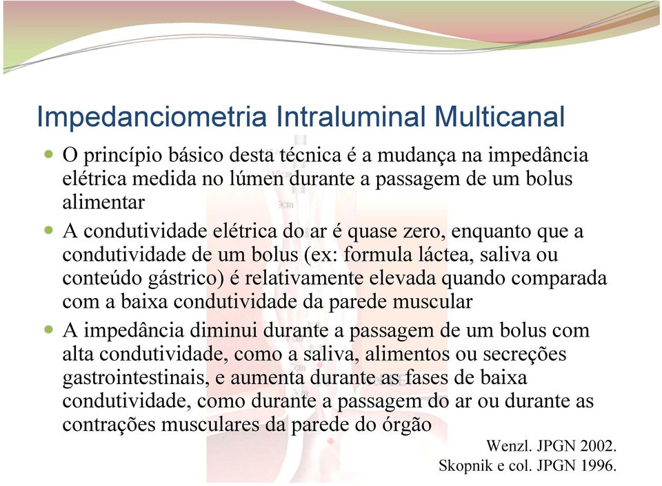 com a baixa condutividade da parede muscular A impedância diminui durante a passagem de um bolus com alta condutividade, como a saliva, alimentos ou secreções