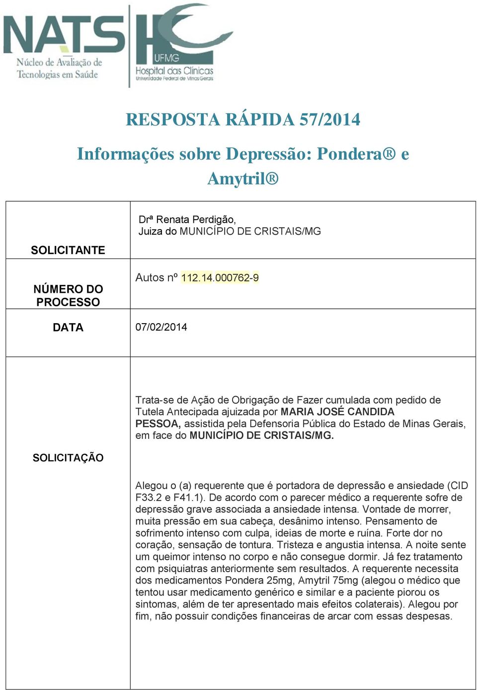 000762-9 DATA 07/02/2014 SOLICITAÇÃO Trata-se de Ação de Obrigação de Fazer cumulada com pedido de Tutela Antecipada ajuizada por MARIA JOSÉ CANDIDA PESSOA, assistida pela Defensoria Pública do