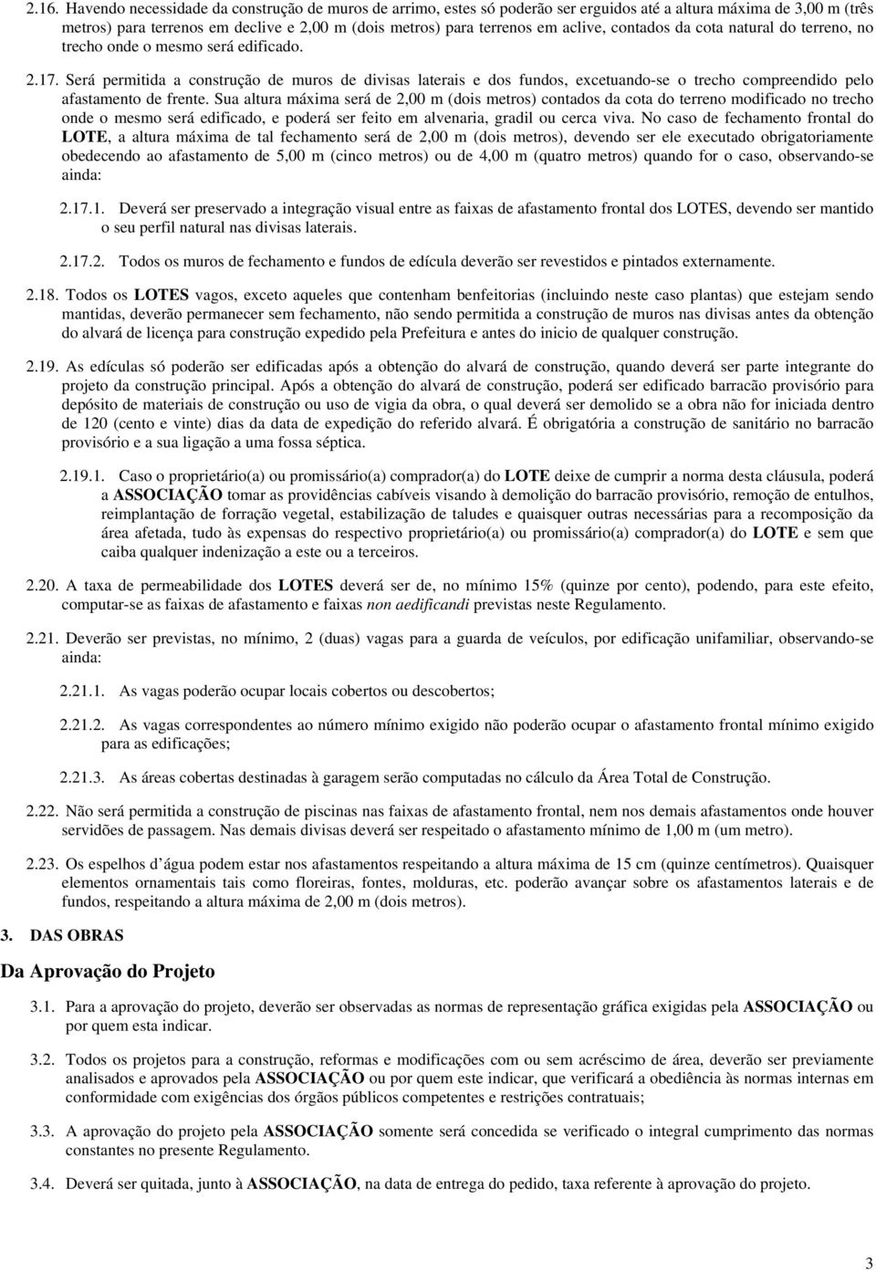 Será permitida a construção de muros de divisas laterais e dos fundos, excetuando-se o trecho compreendido pelo afastamento de frente.