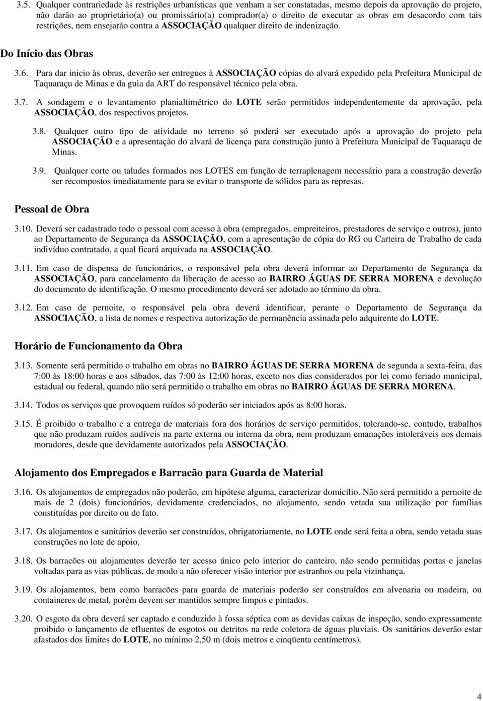 Para dar inicio às obras, deverão ser entregues à ASSOCIAÇÃO cópias do alvará expedido pela Prefeitura Municipal de Taquaraçu de Minas e da guia da ART do responsável técnico pela obra. 3.7.