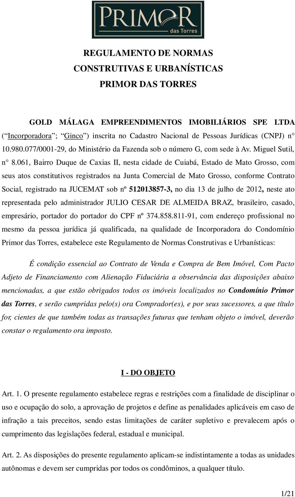 061, Bairro Duque de Caxias II, nesta cidade de Cuiabá, Estado de Mato Grosso, com seus atos constitutivos registrados na Junta Comercial de Mato Grosso, conforme Contrato Social, registrado na