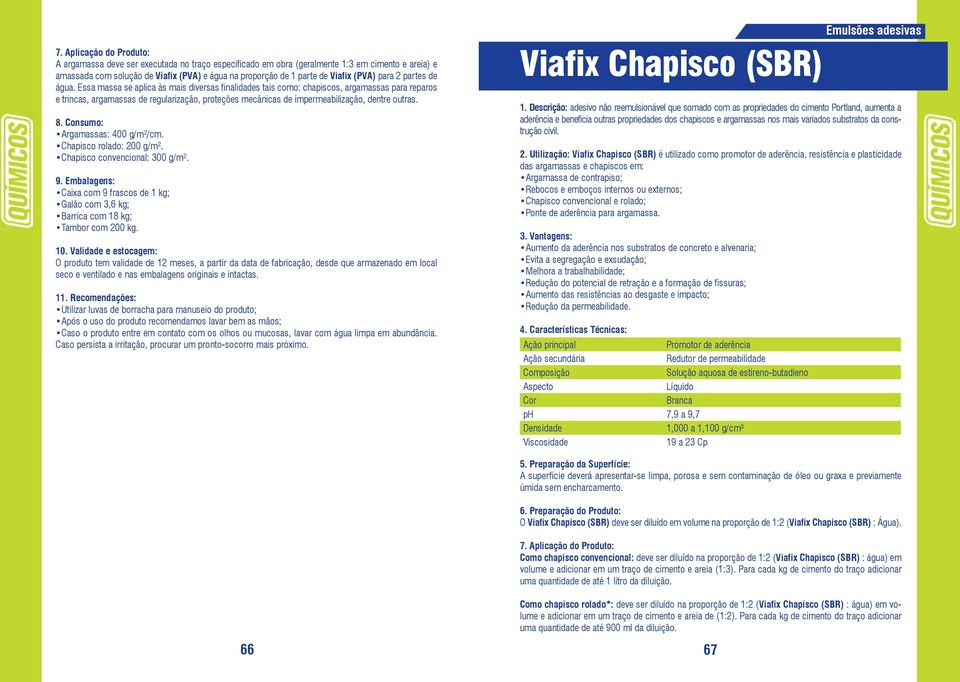 Essa massa se aplica às mais diversas finalidades tais como: chapiscos, argamassas para reparos e trincas, argamassas de regularização, proteções mecânicas de impermeabilização, dentre outras. 8.