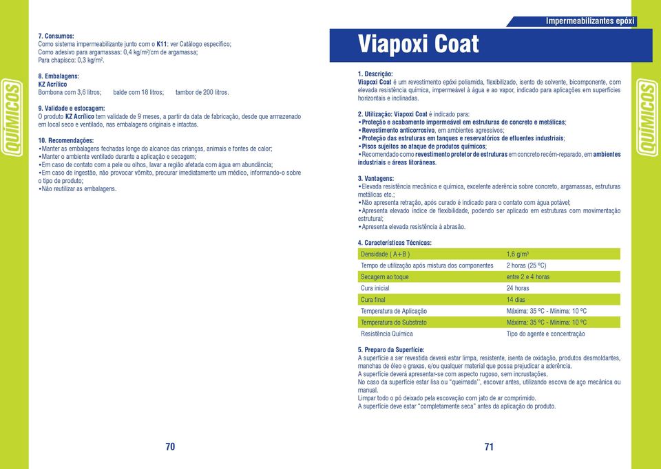 Validade e estocagem: O produto KZ Acrílico tem validade de 9 meses, a partir da data de fabricação, desde que armazenado em local seco e ventilado, nas embalagens originais e intactas. 10.