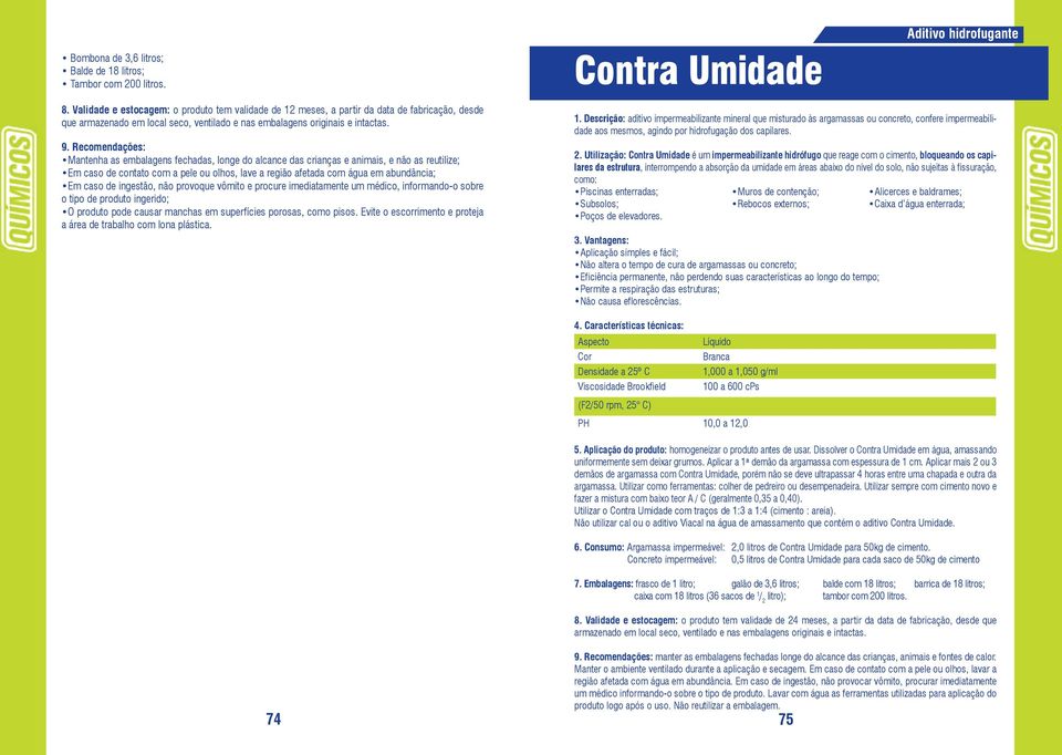 Recomendações: Mantenha as embalagens fechadas, longe do alcance das crianças e animais, e não as reutilize; Em caso de contato com a pele ou olhos, lave a região afetada com água em abundância; Em