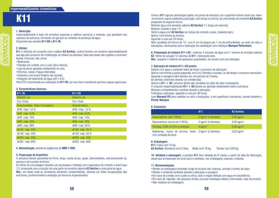 Disponível nas versões K11-SR e K11-TA. 2. Utilizar: K11 é utilizado em conjunto com o aditivo KZ Acrílico.