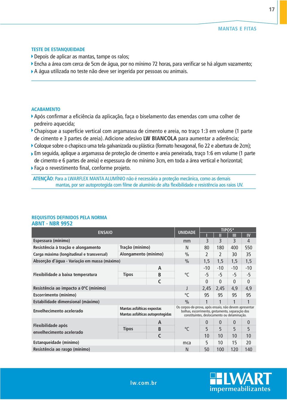 acabamento Após confirmar a eficiência da aplicação, faça o biselamento das emendas com uma colher de pedreiro aquecida; Chapisque a superfície vertical com argamassa de cimento e areia, no traço 1:3